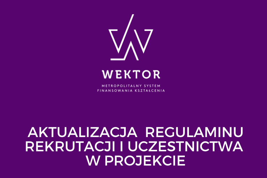 Aktualizacja Regulaminu rekrutacji i uczestnictwa w projekcie WEKTOR - październik 2025