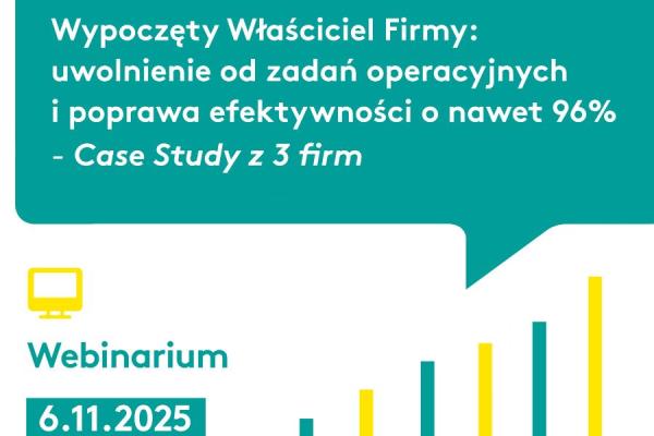 Wypoczęty Właściciel Firmy: uwolnienie od zadań operacyjnych i poprawa efektywności o nawet 96% - Case Study z 3 firm - webinar, 6 listopada