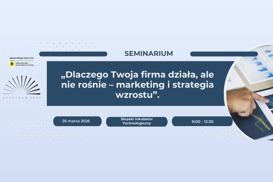 Seminarium: „Dlaczego Twoja firma działa, ale nie rośnie – marketing i strategia wzrostu”. Słupsk, 26 marca