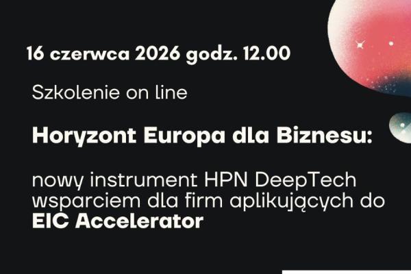Horyzont Europa dla Biznesu: nowy instrument HPN DeepTech wsparciem dla firm aplikujących do EIC Accelerator - webinar, 16 czerwca